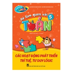 Tủ sách bé vào lớp một – Bé làm quen với toán (Quyển 5) Các hoạt động phát triển trí tuệ, tư duy lôgic (Dành cho trẻ 5 - 6 tuổi)