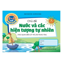 Các hoạt động giúp trẻ 3 - 4 tuổi khám phá chủ đề - Chủ đề Nước và các Hiện tượng tự nhiên (Theo quan điểm lấy trẻ làm trung tâm)