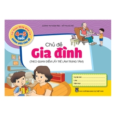 Các hoạt động giúp trẻ 4 - 5  tuổi khám phá chủ đề - Chủ đề Gia đình (Theo quan điểm lấy trẻ làm trung tâm)