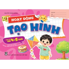 Hoạt động tạo hình (Dành cho trẻ 4 - 5 tuổi) (Theo định hướng Chương trình Giáo dục mầm non mới)