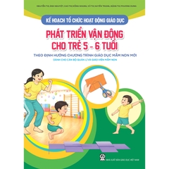 Kế hoạch tổ chức hoạt động giáo dục phát triển vận động cho trẻ 5 - 6 tuổi (Theo định hướng Chương trình Giáo dục mầm non mới) (Dành cho CBQL và GVMN)