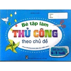Bé tập làm thủ công theo chủ đề 
(Dành cho trẻ 4 - 5 tuổi)