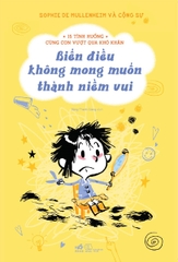 15 TÌNH HUỐNG CÙNG CON VƯỢT QUA KHÓ KHĂN - BIẾN ĐIỀU KHÔNG MONG MUỐN THÀNH NIỀM VUI