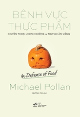 Sách - Bênh vực thực phẩm: Huyền thoại về dinh dưỡng và thú vui ăn uống (In defense of food) (Michael Pollan)