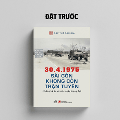 30.4.1975 Sài Gòn không còn trận tuyến - Những ký ức về một ngày trọng đại
