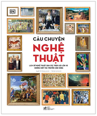 Câu chuyện nghệ thuật - Lịch sử nghệ thuật qua cac trào lưu lớn và những kiệt tác truyền cảm hứng (Bìa cứng)