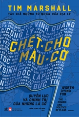 Sách - Chết cho màu cờ: Quyền lực và chính trị của những lá cờ (Tim Marshall) (Bìa cứng)
