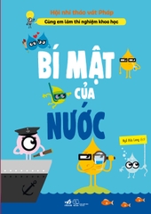 CÙNG EM LÀM THÍ NGHIỆM KHOA HỌC - BÍ MẬT CỦA NƯỚC
