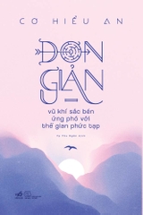 ĐƠN GIẢN - VŨ KHÍ SẮC BÉN ỨNG PHÓ THẾ GIAN PHỨC TẠP