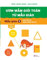 Ươm mầm giỏi toán từ mẫu giáo - Mẫu giáo 1: Các số và hình khối thú vị