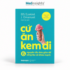 Cứ ăn kem đi: 6 nguyên tắc đơn giản để sống lâu và khỏe mạnh - Ezekiel J. Emanuel