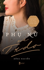 Phụ Nữ Và Tự Do - Thay Đổi Tư Duy, Thay Đổi Cuộc Đời