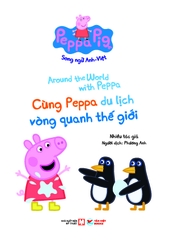 Peppa Pig - Song ngữ Anh - Việt: Cuốn 8: Around the world with Peppa :Cùng Peppa du lịch vòng quanh thế giới