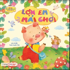 Lợn Em Mải Chơi - Bộ Sách Bồi Dưỡng Nhân Cách Và Tâm Hồn Trẻ