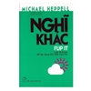 Nghĩ khác - Làm thế nào để tận dụng tốt nhất mọi thứ - Michael heppell