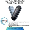 ATalk Plus+ (Mới) | Máy Phiên Dịch 2 Chiều Cầm Tay | Dịch Tự Động Không Chạm, Dịch Offline 21 Ngôn Ngữ