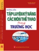 HƯỚNG DẪN TẬP LUYỆN KỸ NĂNG CÁC MÔN THỂ THAO TRONG TRƯỜNG HỌC