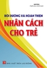 BỒI DƯỠNG VÀ HOÀN THIỆN NHÂN CÁCH CHO TRẺ