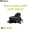 Máy in PET EPSON L1800 ( IN CHUYỂN NHIỆT DẠNG TỜ A3)