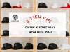 5 tiêu chí chọn xưởng may nón nửa đầu uy tín