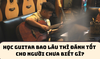 HỌC GUITAR BAO LÂU THÌ ĐÁNH TỐT CHO NGƯỜI CHƯA BIẾT GÌ? | SAY GUITAR