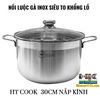 NỒI LUỘC GÀ INOX SIÊU TO KHỔNG LỒ HT COOK 30CM NẮP KÍNH