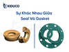 Sự Khác Nhau Giữa 2 Sản Phẩm Seal Và Gasket