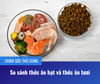 So sánh Thức ăn khô so với thức ăn tươi/thô cho thú cưng
