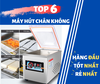 Top 6 máy hút chân không tốt nhất nên dùng