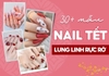 Gợi ý 30+ mẫu nail Tết hot trend, rực rỡ đón xuân sang