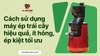 Cách sử dụng máy ép trái cây hiệu quả, ít hỏng, ép kiệt tối ưu