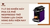 7 lý do khiến máy pha cà phê Nespresso trở thành lựa chọn hàng đầu hiện nay
