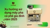 Xu hướng sử dụng máy pha cà phê gia đình trong năm 2025