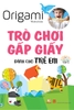 Origami Trò Chơi Gấp Giấy Dành Cho Trẻ Em Tập 1