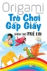 Origami Trò Chơi Gấp Giấy Dành Cho Trẻ Em Tập 2