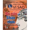 Bách Khoa Tri Thức Tuổi Trẻ - Mười Vạn Câu Hỏi Vì Sao - Bộ Não Và Nhận Thức