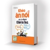 Sách - Khéo ăn nói sẽ có được thiên hạ (Bìa cứng)