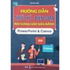 Sách - Hướng dẫn thiết kế - biên soạn bài giảng hấp dẫn bằng PowerPoint & Canva