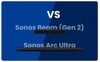 Sonos Arc Ultra vs. Beam (Gen 2): Soundbar Nào Sẽ Thống Trị Phòng Khách Của Bạn?