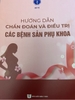 Sách Hướng dẫn chẩn đoán và điều trị các bệnh sản phụ khoa