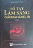 SỔ TAY LÂM SÀNG CHẨN ĐOÁN VÀ ĐIỀU TRỊ TẬP 1