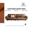 Cách bảo quản sofa da luôn bền đẹp như mới: 5 mẹo đơn giản bạn nên biết!