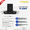Máy hút mùi kính cong Kocher K-226V, Công suất 200W, Công suất gió 1600m3/h, Điều khiển cảm ứng 3 tốc độ, Cảm biến vẫn tay, 2 đèn led siêu sáng, Công nghệ Ultra Swing siêu êm, Bảo hành 3 năm tại nhà