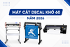 Top 3 máy cắt decal khổ 60cm đáng đầu tư và tin dùng năm 2026