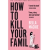 How To Kill Your Family - Bella Mackie