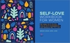 Self-love Workbook for Women: Release Self-Doubt, Build Self-Compassion and Embrace Who You Are