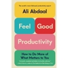 Feel-Good Productivity: How to Do More of What Matters to You - Ali Abdaal