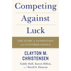 Competing Against Luck: The Story of Innovation and Customer Choice