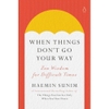 When Things Don't Go Your Way: Zen Wisdom for Difficult Times - Haemin Sunim