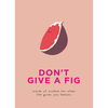 Don’t give a fig: Words of wisdom for when life gives you lemons